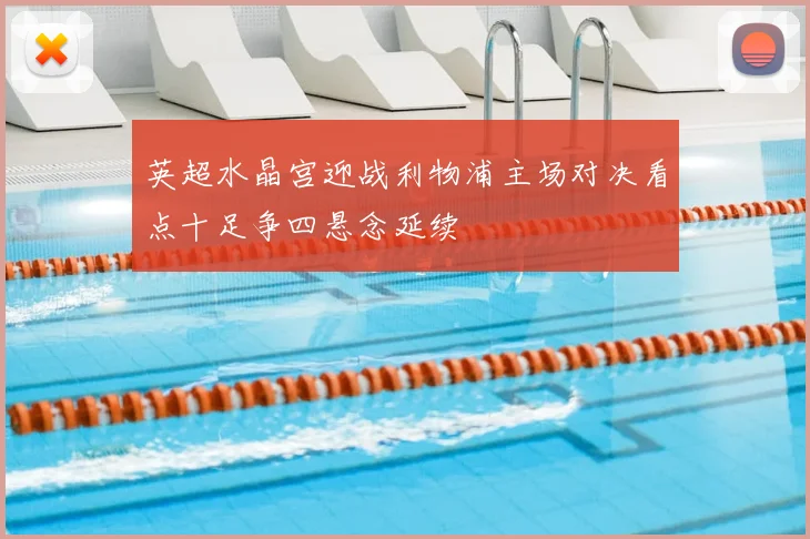 英超水晶宫迎战利物浦主场对决看点十足争四悬念延续