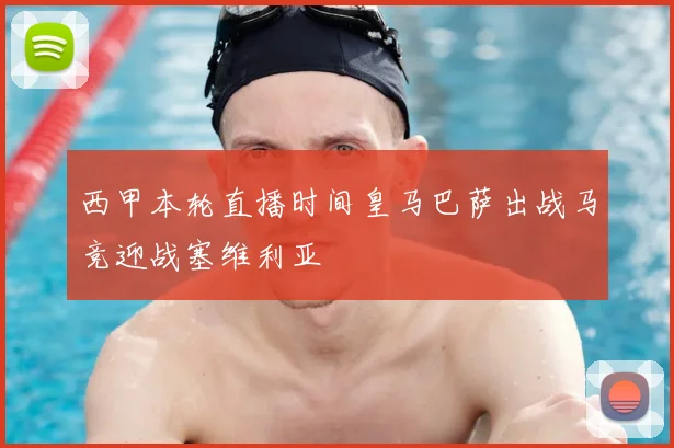 西甲本轮直播时间皇马巴萨出战马竞迎战塞维利亚