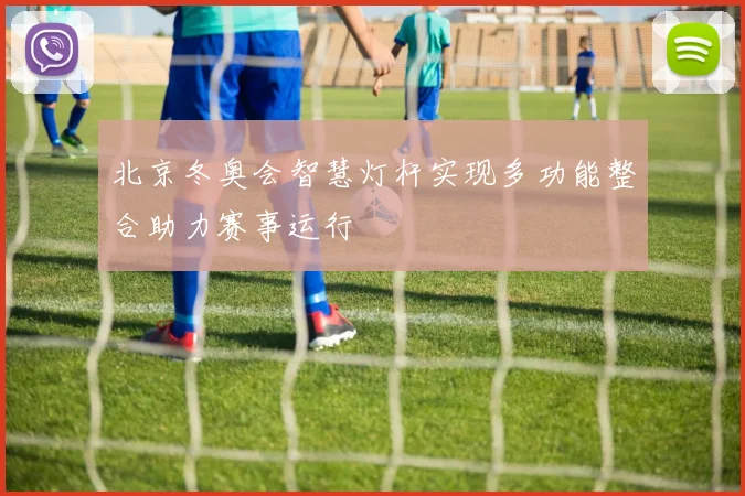 北京冬奥会智慧灯杆实现多功能整合助力赛事运行