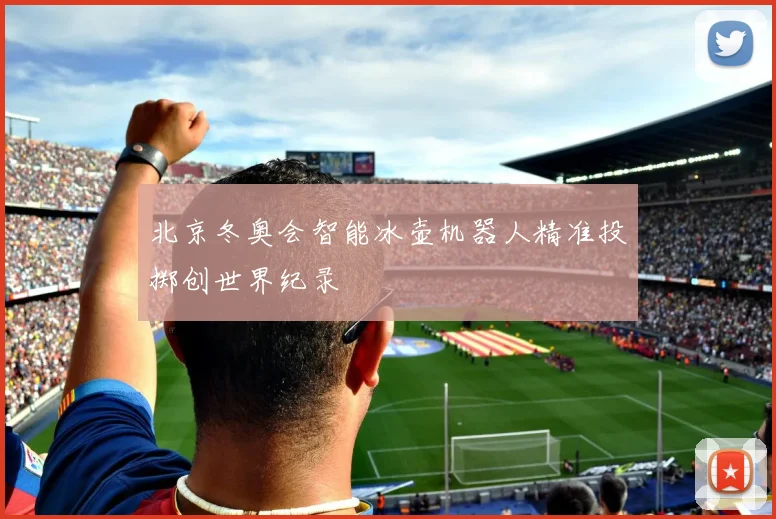 北京冬奥会智能冰壶机器人精准投掷创世界纪录