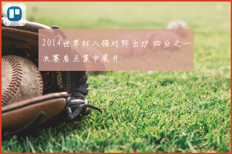 2014世界杯八强对阵出炉 四分之一决赛看点集中展开