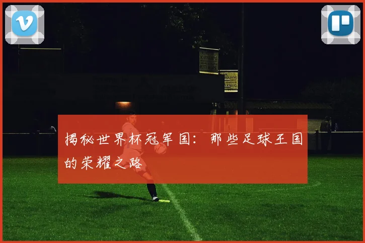 揭秘世界杯冠军国:那些足球王国的荣耀之路