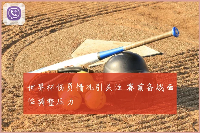 世界杯伤员情况引关注 赛前备战面临调整压力